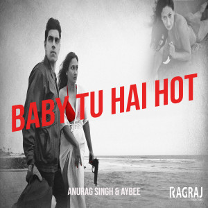 Listen to Baby Tu Hai Hot song with lyrics from Anurag Singh