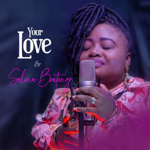 ดาวน์โหลดและฟังเพลง Your Love พร้อมเนื้อเพลงจาก Selina Boateng