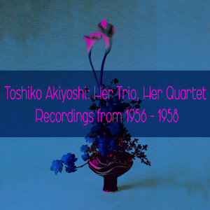Toshiko Akiyoshi的专辑Toshiko Akiyoshi: Her Trio, Her Quartet Recordings from 1956 - 1958