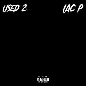 Listen to Used 2 (Explicit) song with lyrics from Lac P