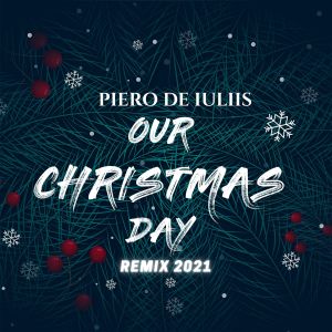 Album Our Christmas Day (Remix 2021) from Piero De Iuliis