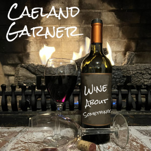 Dengarkan lagu Wine About Something nyanyian Caeland Garner dengan lirik