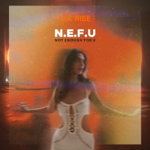 N.E.F.U (Not Enough For U) dari Lex Rise