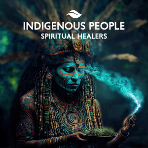 Indigenous People Spiritual Healers (Native Music for Relaxation and Meditation)