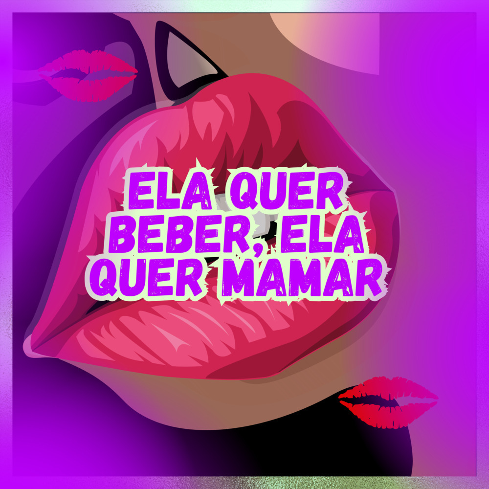 ELA QUER BEBER ELA QUER MAMAR (Explicit)
