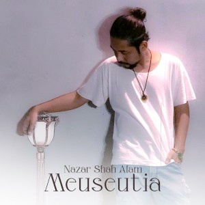 Dengarkan Meuseutia lagu dari Nazar Shah Alam dengan lirik