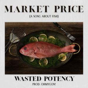 Wasted Potency的專輯Market Price (A Song About Fish) [Explicit]