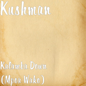 Listen to Kalamba Down (Mpoa Wako) song with lyrics from Kushman