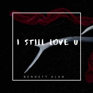Listen to I Still Love U song with lyrics from Bennett Alan