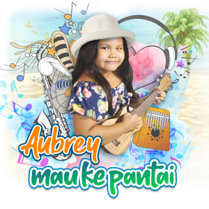 Dengarkan lagu Mau Ke Pantai nyanyian Aubrey dengan lirik