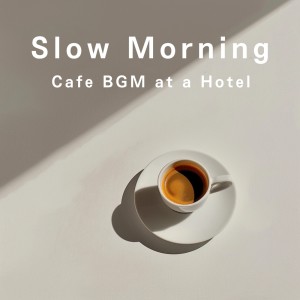 อัลบัม Slow Morning Cafe BGM at a Hotel ศิลปิน Relaxing BGM Project