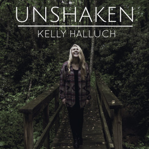 收聽Kelly Halluch的Unshaken歌詞歌曲