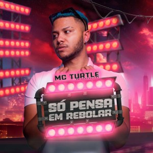 ดาวน์โหลดและฟังเพลง SÓ PENSA EM REBOLAR (Explicit) พร้อมเนื้อเพลงจาก MC TURTLE