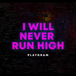 อัลบัม I Will Never Run High ศิลปิน Playgram