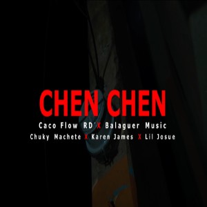 ดาวน์โหลดและฟังเพลง Chen Chen (feat. Balaguer, Chuky Machete, Karen James & Lil Josue) พร้อมเนื้อเพลงจาก Cacoflow RD