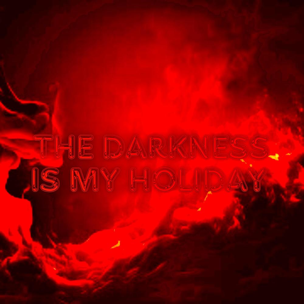 The Darkness Is My Holiday