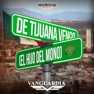 收聽Grupo Vanguardia的De Tijuana Vengo (El Hijo Del Mono)歌詞歌曲