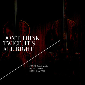 收聽Peter Paul And Mary的Don't Think Twice, It's All Right歌詞歌曲