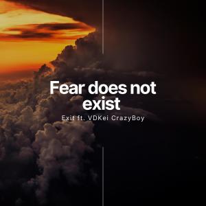 Fear does not exist (feat. VDKei CrazyBoy) dari Exit