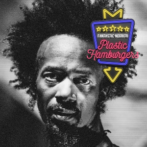 ดาวน์โหลดและฟังเพลง Plastic Hamburgers (Explicit) พร้อมเนื้อเพลงจาก Fantastic Negrito