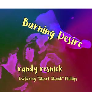 Listen to Burning Desire (feat. "Short Shank" Phillips) song with lyrics from Randy Resnick