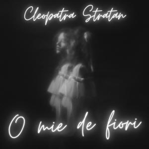 Dengarkan lagu O mie de fiori nyanyian Cleopatra Stratan dengan lirik