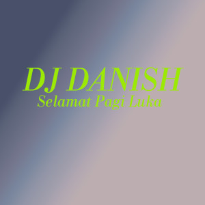 收听Dj Danish的Selamat Pagi Luka DJ Istiana歌词歌曲