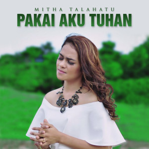 收听Mitha Talahatu的Pakai Aku Tuhan歌词歌曲