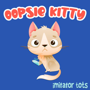 收聽Imitator Tots的Oopsie Kitty歌詞歌曲