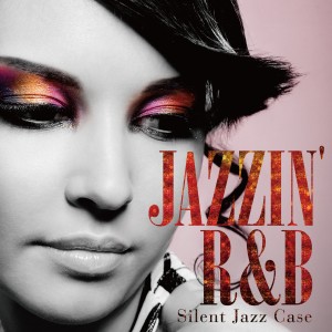 อัลบัม Jazzin' R&B - Hot & Sweet Selection- ศิลปิน Silent Jazz Case