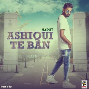 Listen to Ashiqui Te Ban song with lyrics from Harjit
