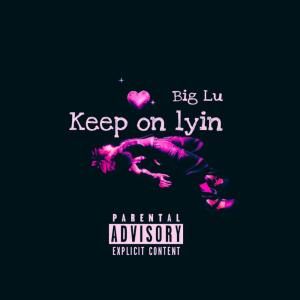 收听Big Lu的Keep on Lyin (Explicit)歌词歌曲