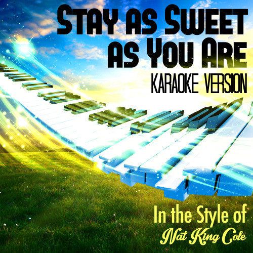 Stay as Sweet as You Are (In the Style of Nat King Cole) [Karaoke Version] (Karaoke Version)