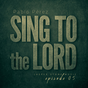 Pablo Perez的專輯Sing to the Lord - Ep. 05