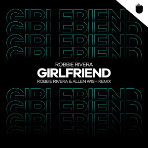 Album Girlfriend (Robbie Rivera & Allen Wish Remix) from Robbie Rivera