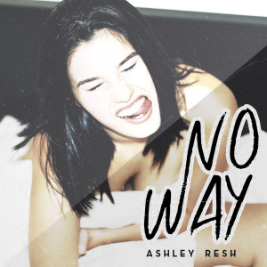 收聽Ashley Resh的No Way歌詞歌曲