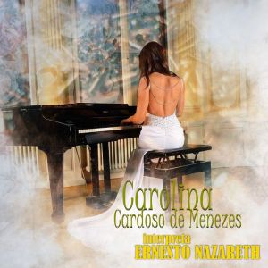 Album Carolina Cardoso de Menezes - Interpreta Ernesto Nazareth oleh Carolina Cardoso de Menezes