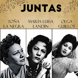 Juntas Toña la Negra-Maria Luisa Landin-Olga Guillot dari Maria Luisa Landin