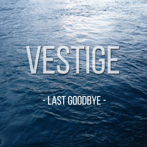 收聽Vestige的Last Goodbye歌詞歌曲