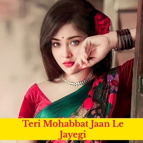 Teri Mohabbat Jaan Le Jayegi