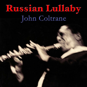 ดาวน์โหลดและฟังเพลง Russian Lullaby พร้อมเนื้อเพลงจาก John Coltrane