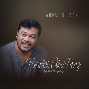ดาวน์โหลดและฟังเพลง Biarlah Aku Pergi พร้อมเนื้อเพลงจาก Andri Silaen