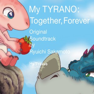 My TYRANO: Together, Forever  Original Soundtrack by Ryuichi Sakamoto