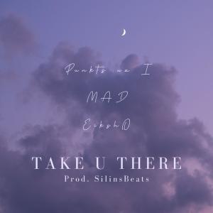 Take U There (feat. Eiksho & MAD)