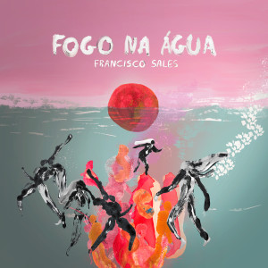 Album FOGO NA ÁGUA from Francisco Sales
