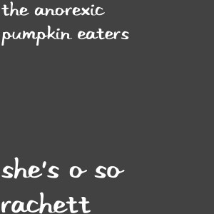 收聽The Anorexic Pumpkin Eaters的She's O so Rachett歌詞歌曲