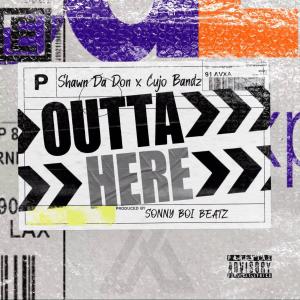 อัลบัม OUTTA HERE (feat. Shawn Da Don & Cujo Bandz) (Explicit) ศิลปิน Shawn Da Don