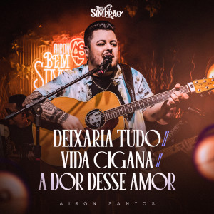 Album Deixaria Tudo / Vida Cigana / A Dor Desse Amor (Bem Simprão, Ao Vivo) from Airon Santos