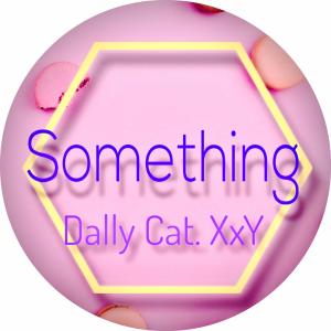 Listen to Something song with lyrics from Dally Cat. XxY