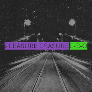 Listen to Pleasure Ceasure song with lyrics from L-e-o